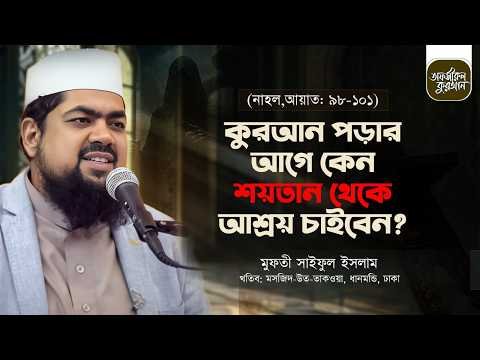 ⁣কুরআন পড়ার আগে কেন শয়তান থেকে আশ্রয় চাইবেন | তাফসীর সূরা আন নাহল | Ayat: 98-101 | Mufti Saiful Islam