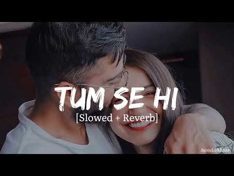 ⁣Tum Se Hi [ Slowed + Reverb ] | Jab We Met | Lofi Song |