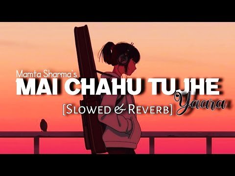 ⁣Mai Chahu Tujhe | Yaara | [Slowed  and Reverb] |Perfect | Hindi Lofi